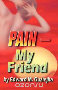 Pain--My Friend