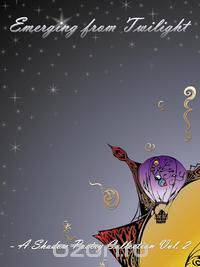 Emerging From Twilight-A Shadow Poetry Collection Vol 2
