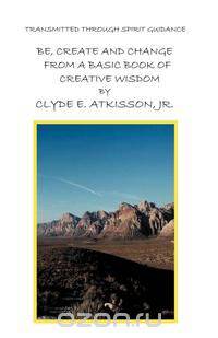 Be, Create and Change from a Basic Book of Creative Wisdom