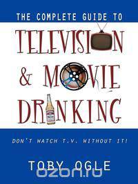 The Complete Guide to Television and Movie Drinking