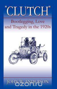 Clutch Bootlegging Love and Tragedy in the 1920