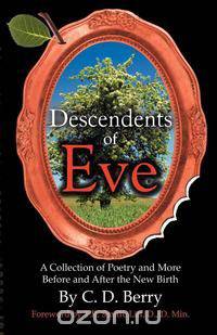 Descendents of Eve (a Collection of Poetry and More Before and After the New Birth)