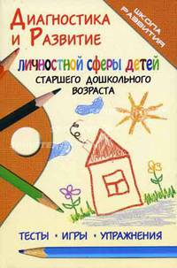 Диагностика и развитие личностной сферы детей старшего дошкольного возраста: Тесты. Игры. Упражнения. - (Школа развития)