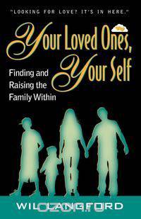 Your Loved Ones, Yourself, Finding and Raising the Family Within