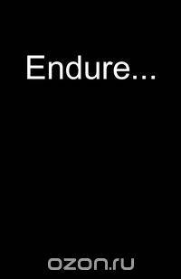 Endure...