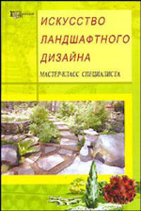 Искусство ландшафтного дизайна. Мастер-класс специалиста. - (Город мастеров)