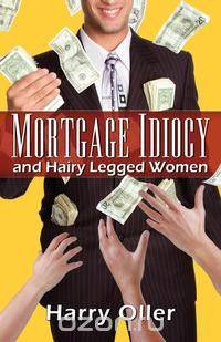 Mortgage Idiocy and Hairy Legged Women