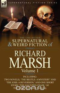 The Collected Supernatural and Weird Fiction of Richard Marsh