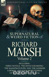 The Collected Supernatural and Weird Fiction of Richard Marsh