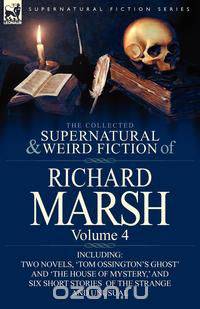 The Collected Supernatural and Weird Fiction of Richard Marsh