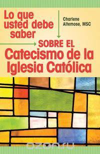Lo que usted debe saber sobre el Catecismo de la lglesia Catolica