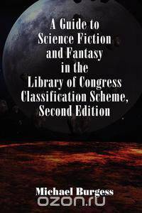 A Guide to Science Fiction and Fantasy in the Library of Congress Classification Scheme, Second Edition