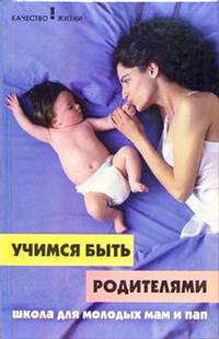 Учимся быть родителями. Школа для молодых мам и пап. - 2-е изд. (Серия "Качество жизни")
