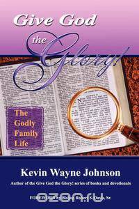 Give God the Glory! the Godly Family Life