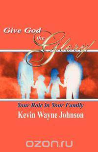 Give God the Glory! Your Role in Your Family