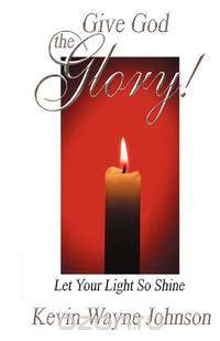 Give God the Glory! Let Your Light So Shine