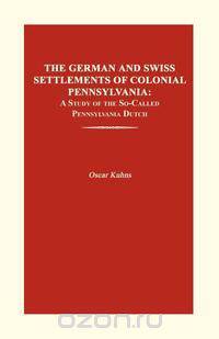 The German and Swiss Settlements of Colonial Pennsylvania
