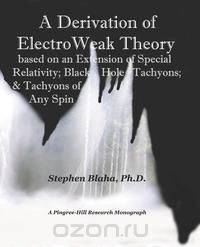 A Derivation of Electroweak Theory Based on an Extension of Special Relativity; Black Hole Tachyons; & Tachyons of Any Spin