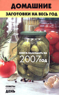 Домашние заготовки на весь год. Книга-календарь на 2007 год