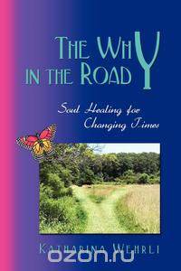 The Why in the Road - Soul Healing for Changing Times