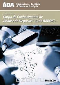 Um guia para o Corpo de Conhecimento de Analise de Negocios&trade; (Guia BABOK®)