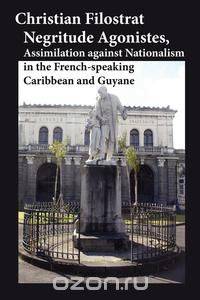 Negritude Agonistes, Assimilation against Nationalism in the French-speaking Caribbean and Guyane