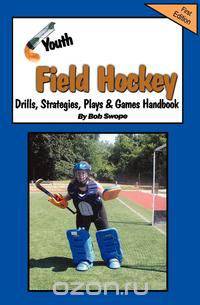 Youth Field Hockey Drills, Strategies, Plays and Games Handbook