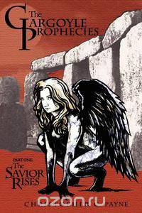 The Gargoyle Prophecies, Part I, the Savior Rises