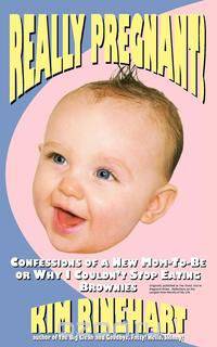 Really Pregnant! Confessions of a New Mom-To-Be or Why I Couldn