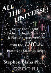 All the Universe! Faster Than Light Tachyon Quark Starships &Particle Accelerators with the Lhc as a Prototype Starship Drive