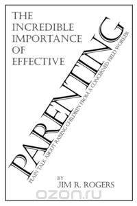 The Incredible Importance of Effective Parenting