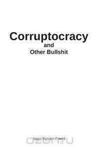 Corruptocracy and Other Bullshit