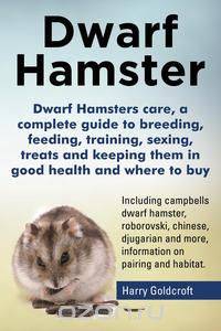 Dwarf Hamsters care, a complete guide to breeding, feeding, training, sexing, treats and keeping them in good health and where to buy