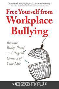 Free Yourself from Workplace Bullying