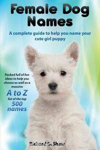 Female Dog Names A Complete Guide To Help You Name Your Cute Girl Puppy Packed full of fun methods and ideas to help you as well as a massive A to Z list of the best names.