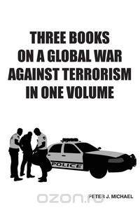 Three Books On A Global War Against Terrorism In One Volume