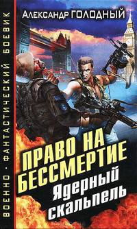 Право на бессмертие. Ядерный скальпель