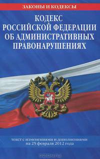 Кодекс Российской Федерации об административных правонарушениях. Текст с изменениями и дополнениями на 25 февраля 2012 года