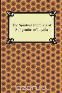 The Spiritual Exercises of St. Ignatius of Loyola