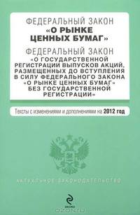 Федеральный закон &quot;О рынке ценных бумаг&quot;. Федеральный закон &quot;О государственной регистрации выпусков акций, размещенных до вступления в силу Федерального закона &quot;О рынке ценных бумаг&quot; без государственной регистрации&quot;. Текст с изм. и доп. на 2012 год