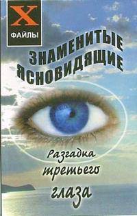 Знаменитые ясновидящие: разгадка третьего глаза. 2-е изд. - (Х-файлы)