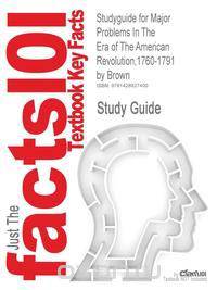 Studyguide for Major Problems In The Era of The American Revolution,1760-1791 by Brown, ISBN 9780395903445