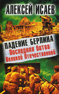 Падение Берлина. Последняя битва Великой Отечественной