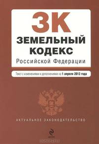 Земельный кодекс Российской Федерации : текст с изм. и доп. на 1 апреля 2012 г.
