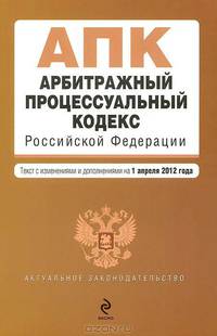 Арбитражный процессуальный кодекс Российской Федерации : текст с изм. и доп. на 1 апреля 2012 г.