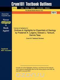 Outlines & Highlights for Essentials of Geology by Frederick K. Lutgens, Edward J. Tarbuck, Dennis Tasa