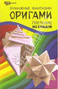 Бумажные фантазии. Оригами. Плетение из бумаги