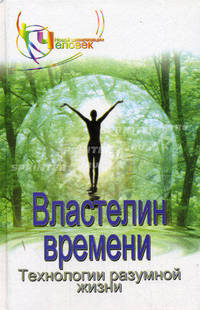 Властелин времени: технологии разумной жизни: Кн.1 - (Человек новой цивилизации)