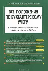 Все положения по бухгалтерскому учету. С учетом изменений действующего законодательства за 2012 год