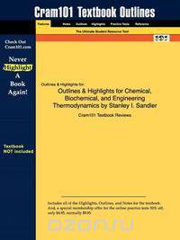 Outlines & Highlights for Chemical, Biochemical, and Engineering Thermodynamics by Stanley I. Sandler